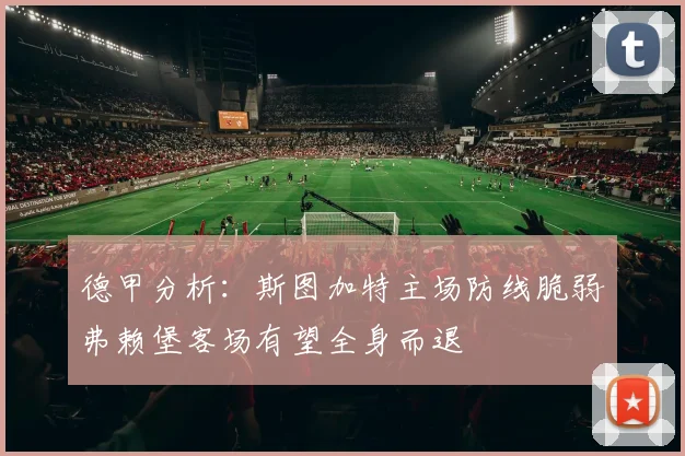 德甲分析：斯图加特主场防线脆弱弗赖堡客场有望全身而退